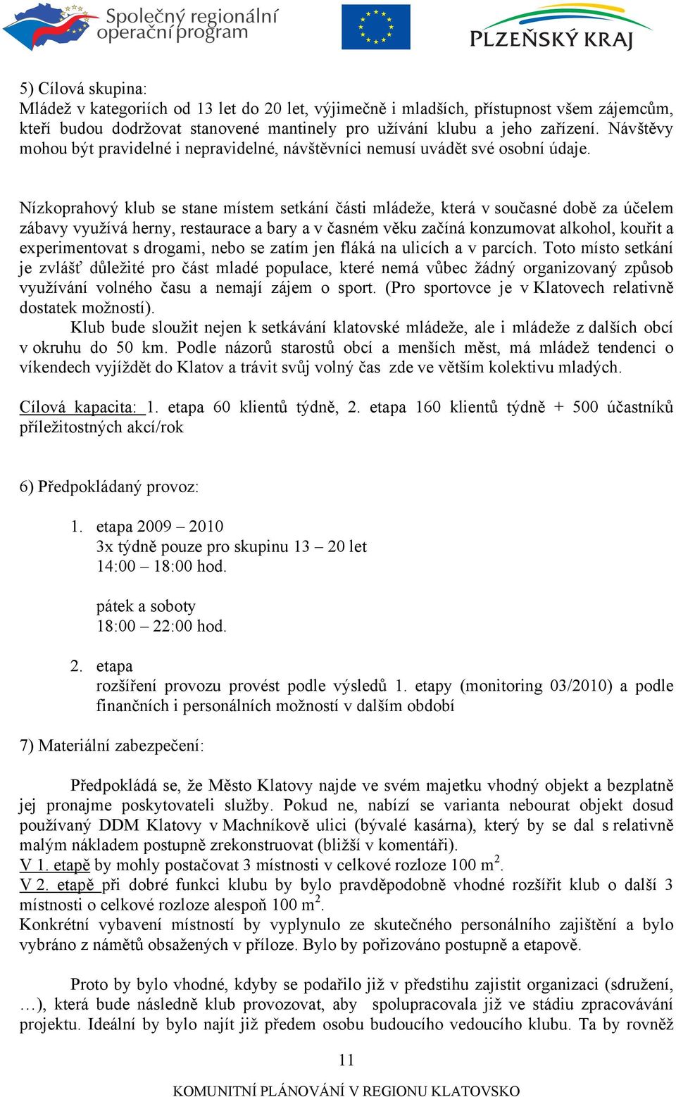 Nízkoprahový klub se stane místem setkání části mládeže, která v současné době za účelem zábavy využívá herny, restaurace a bary a v časném věku začíná konzumovat alkohol, kouřit a experimentovat s