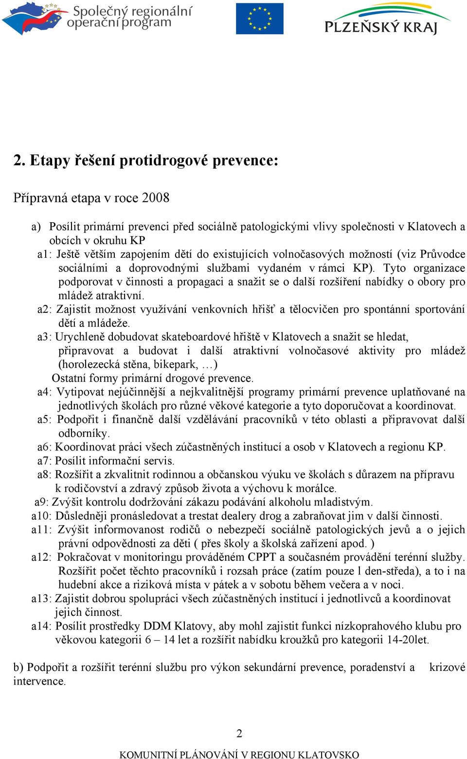 Tyto organizace podporovat v činnosti a propagaci a snažit se o další rozšíření nabídky o obory pro mládež atraktivní.