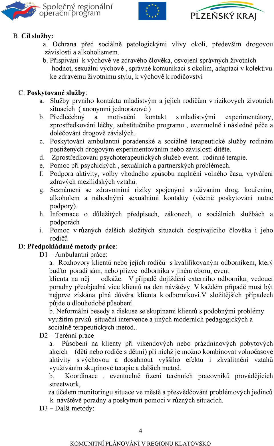 C: Poskytované služby: a. Služby prvního kontaktu mladistvým a jejich rodičům v rizikových životních situacích ( anonymní jednorázové ) b.