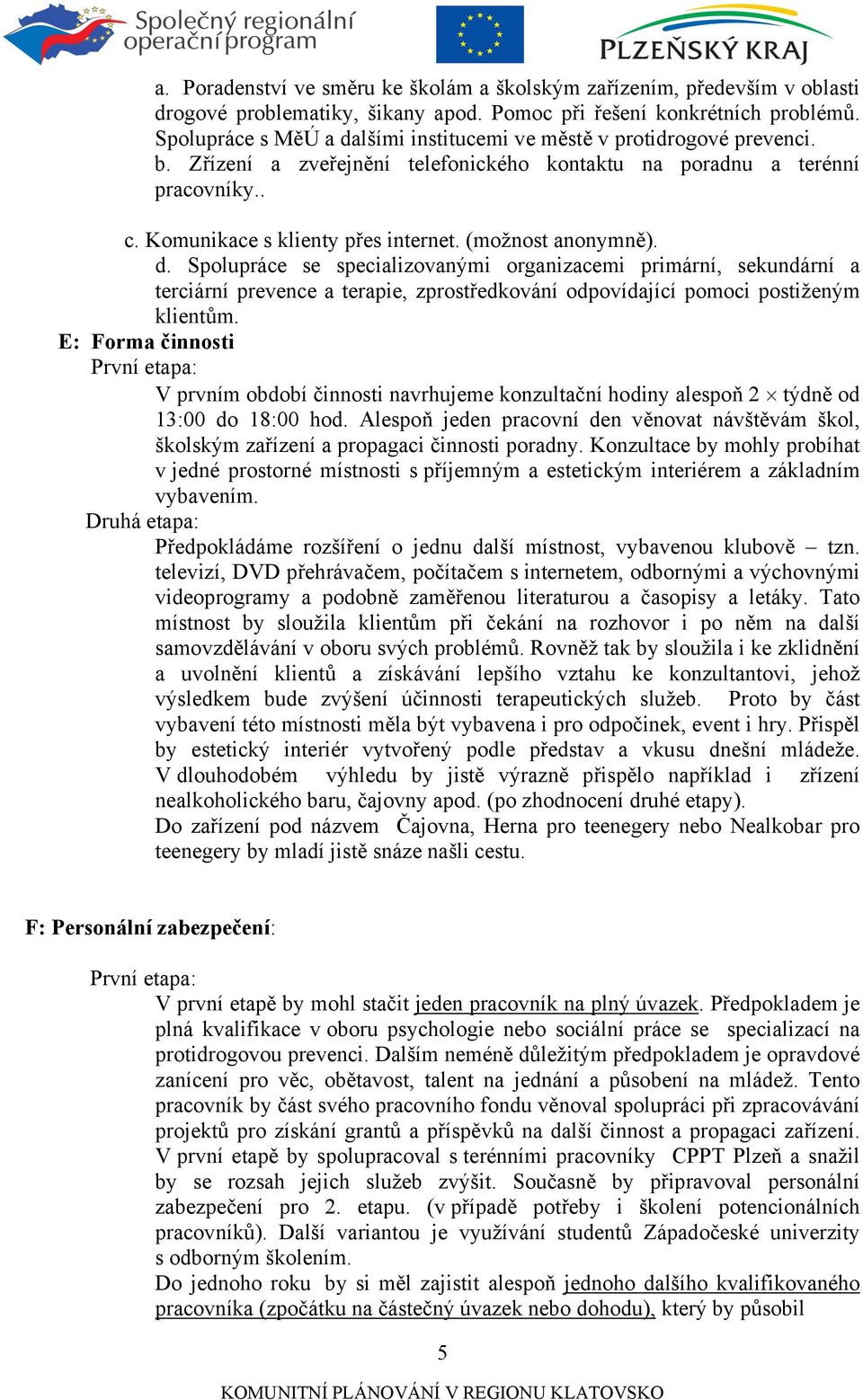 (možnost anonymně). d. Spolupráce se specializovanými organizacemi primární, sekundární a terciární prevence a terapie, zprostředkování odpovídající pomoci postiženým klientům.