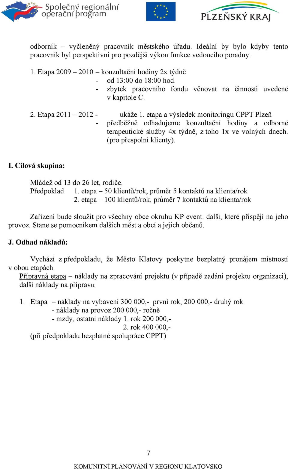 etapa a výsledek monitoringu CPPT Plzeň - předběžně odhadujeme konzultační hodiny a odborné terapeutické služby 4x týdně, z toho 1x ve volných dnech. (pro přespolní klienty). I.