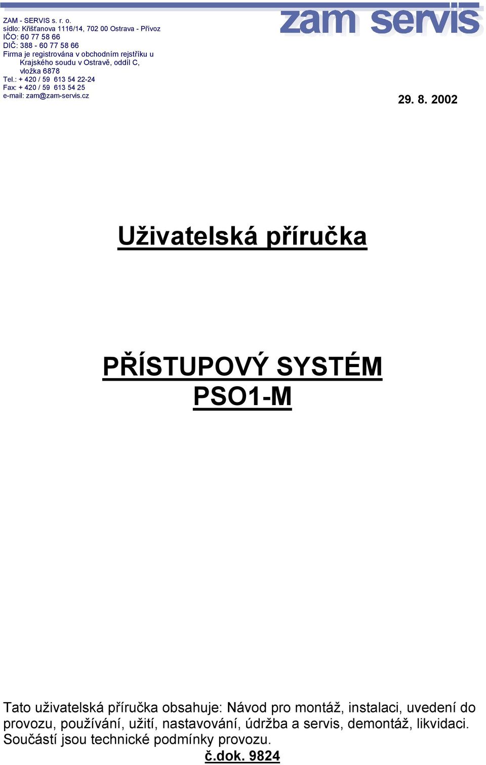 Krajského soudu v Ostravě, oddíl C, vložka 6878 Tel.: + 420 / 59 613 54 22-24 Fax: + 420 / 59 613 54 25 e-mail: zam@zam-servis.cz 29. 8.