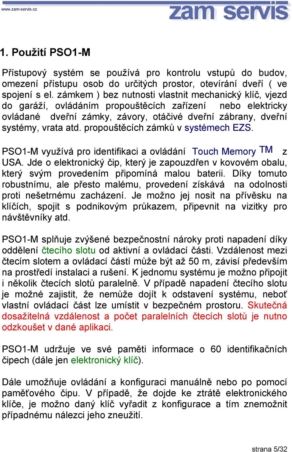 propouštěcích zámků v systémech EZS. PSO1-M využívá pro identifikaci a ovládání Touch Memory TM z USA.