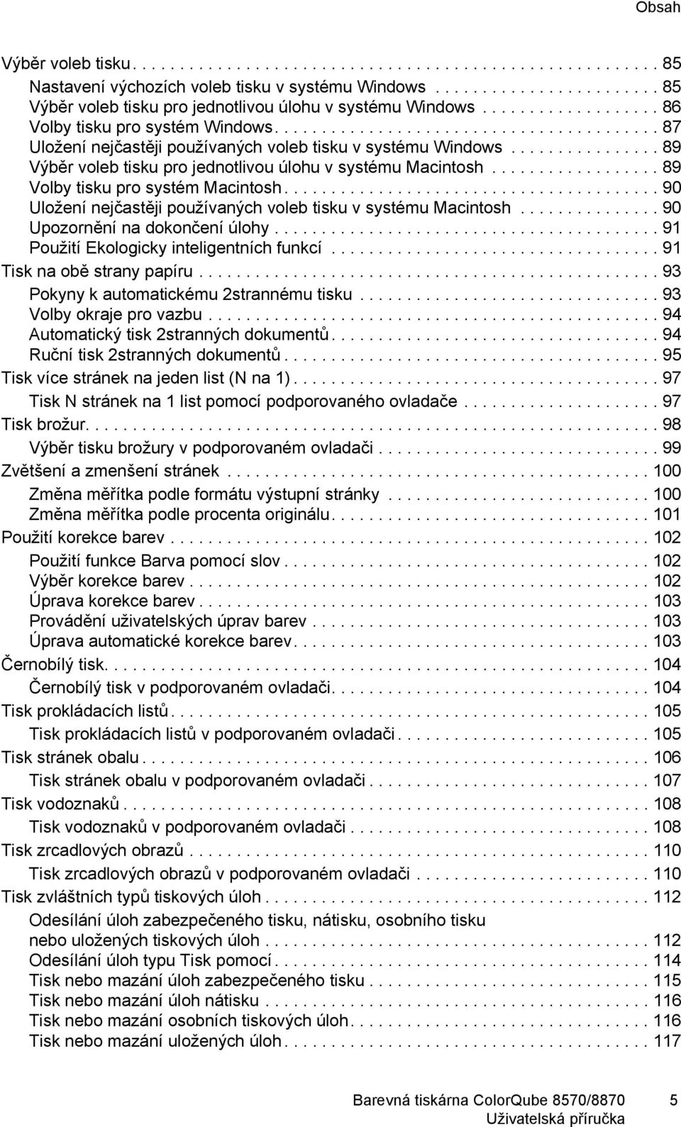 ............... 89 Výběr voleb tisku pro jednotlivou úlohu v systému Macintosh.................. 89 Volby tisku pro systém Macintosh........................................ 90 Uložení nejčastěji používaných voleb tisku v systému Macintosh.