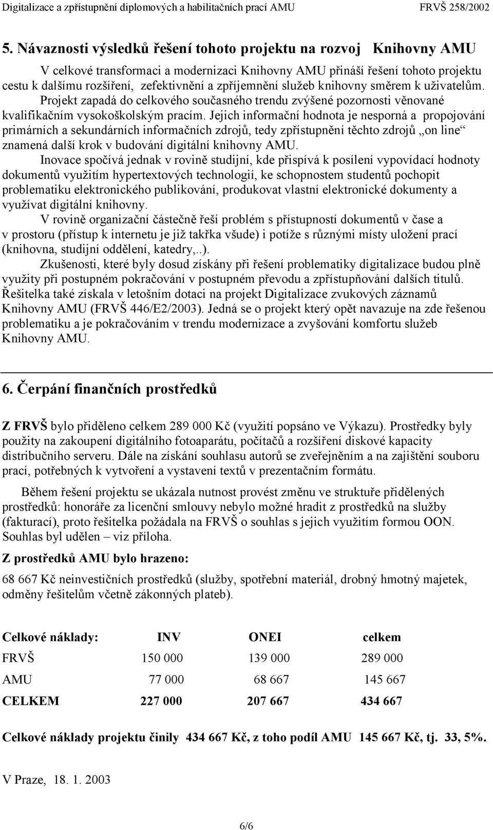 Jejich informační hodnota je nesporná a propojování primárních a sekundárních informačních zdrojů, tedy zpřístupnění těchto zdrojů on line znamená další krok v budování digitální knihovny AMU.