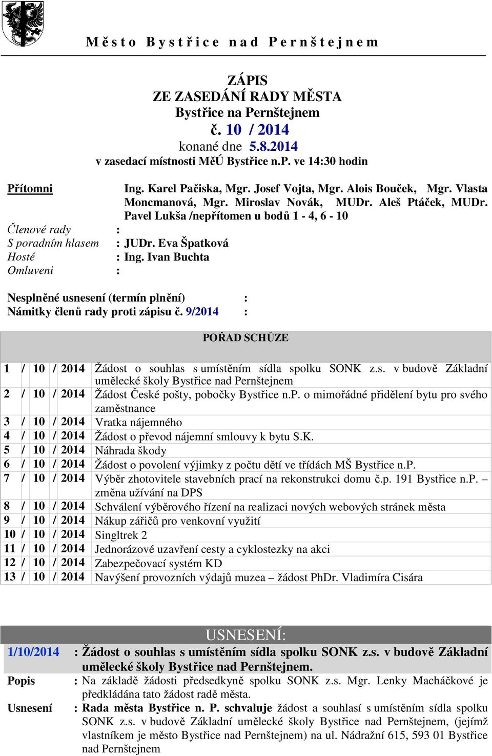 Pavel Lukša /nepřítomen u bodů 1-4, 6-10 Členové rady : S poradním hlasem : JUDr. Eva Špatková Hosté : Ing.