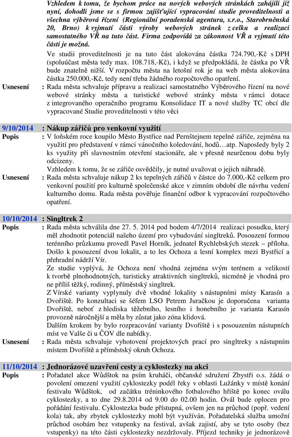 Firma zodpovídá za zákonnost VŘ a vyjmutí této části je možná. Ve studii proveditelnosti je na tuto část alokována částka 724.790,-Kč s DPH (spoluúčast města tedy max. 108.