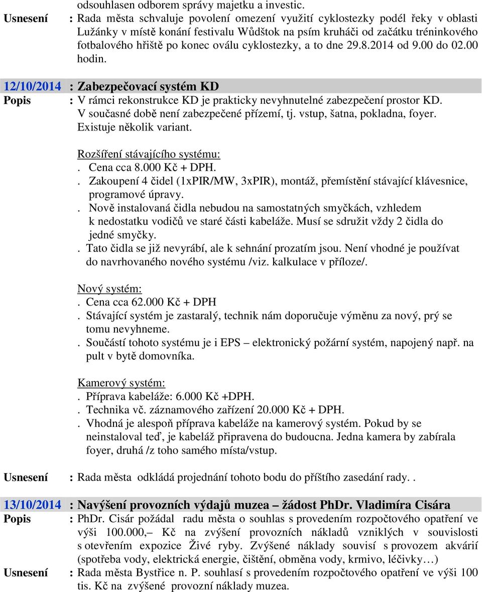 cyklostezky, a to dne 29.8.2014 od 9.00 do 02.00 hodin. 12/10/2014 : Zabezpečovací systém KD Popis : V rámci rekonstrukce KD je prakticky nevyhnutelné zabezpečení prostor KD.