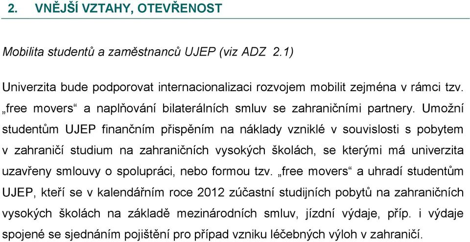 Umožní studentům UJEP finančním přispěním na náklady vzniklé v souvislosti s pobytem v zahraničí studium na zahraničních vysokých školách, se kterými má univerzita uzavřeny