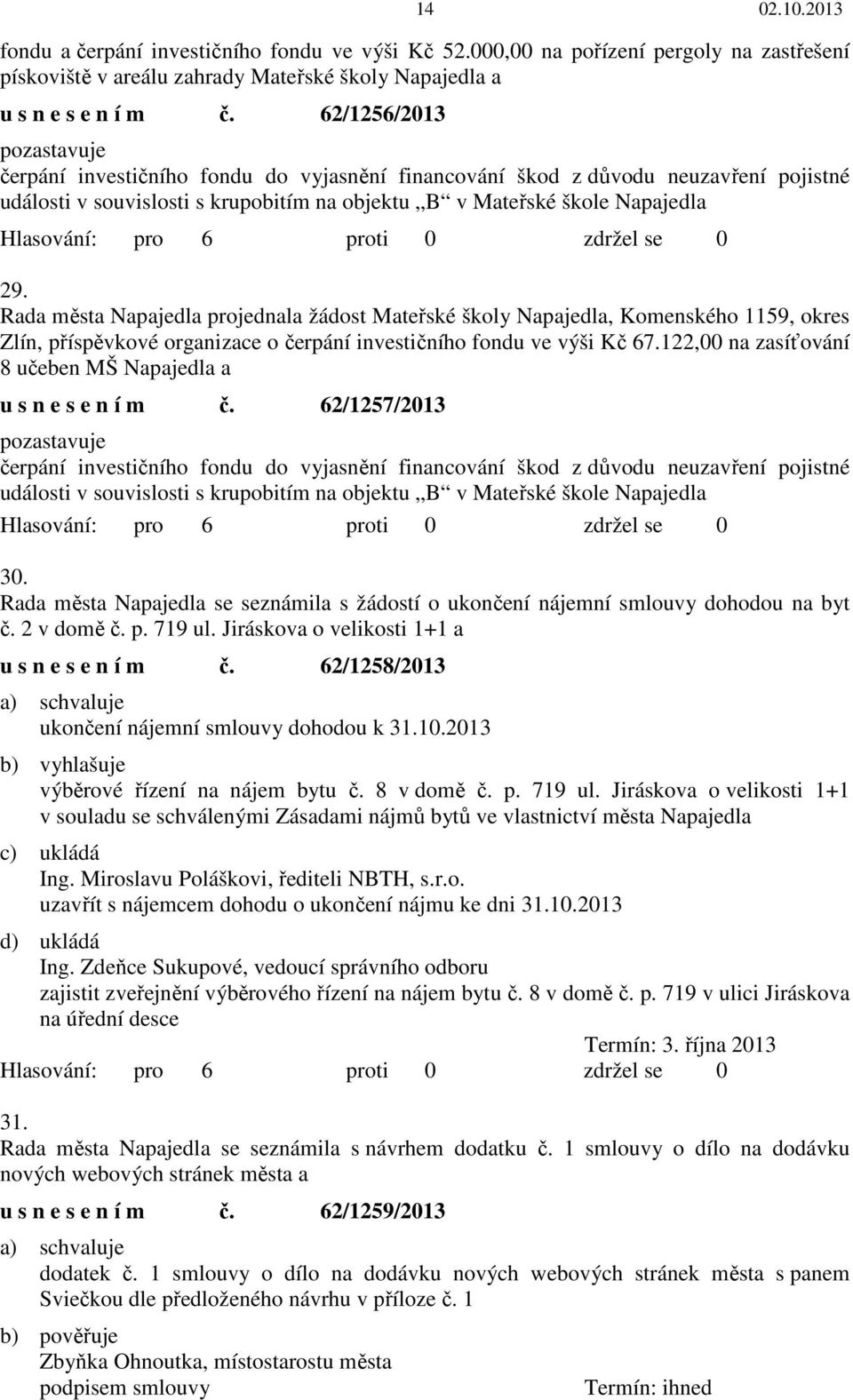 Rada města Napajedla projednala žádost Mateřské školy Napajedla, Komenského 1159, okres Zlín, příspěvkové organizace o čerpání investičního fondu ve výši Kč 67.