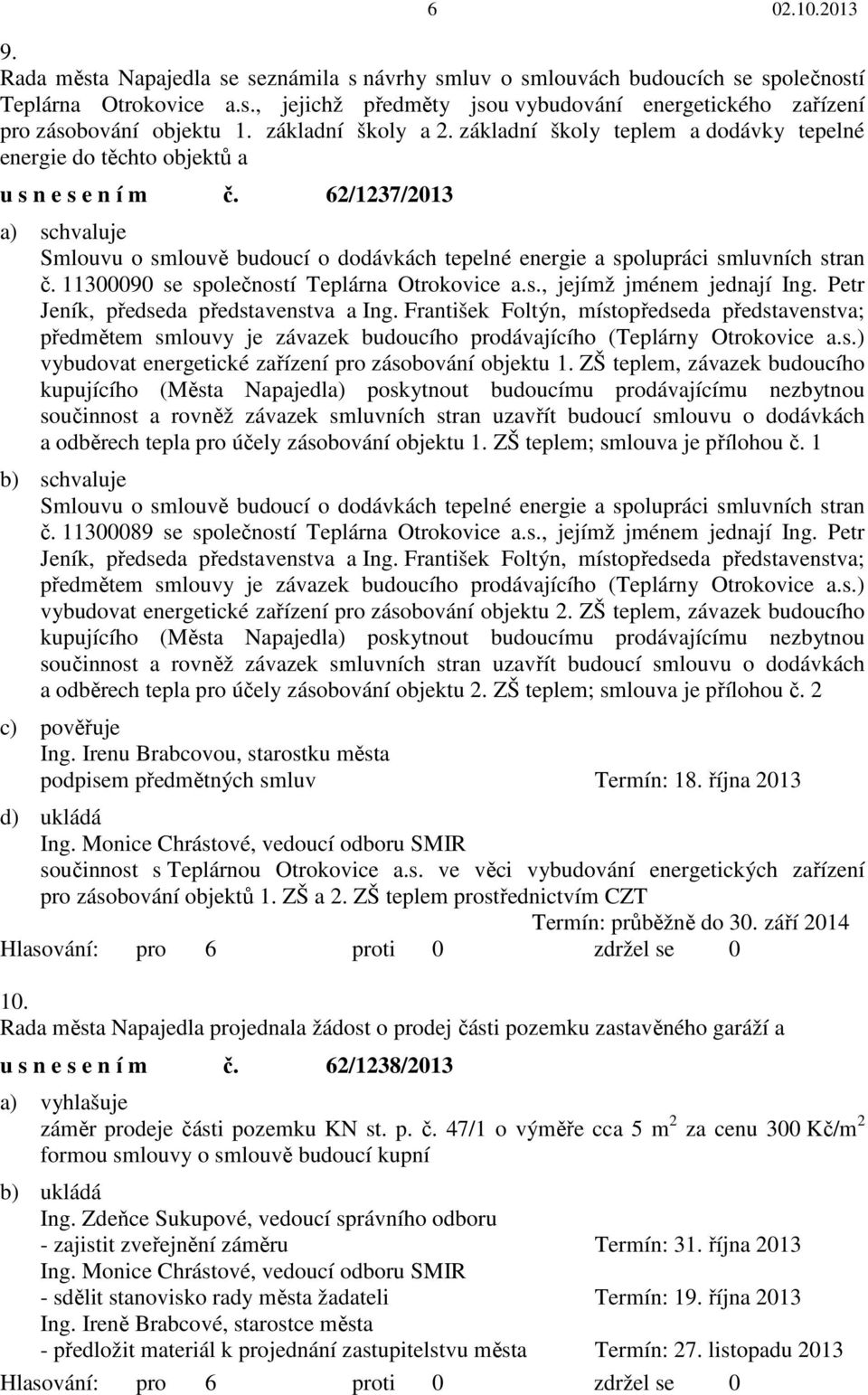 62/1237/2013 Smlouvu o smlouvě budoucí o dodávkách tepelné energie a spolupráci smluvních stran č. 11300090 se společností Teplárna Otrokovice a.s., jejímž jménem jednají Ing.