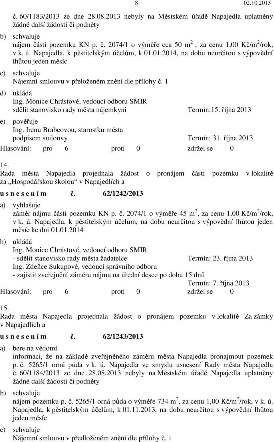 1 d) ukládá sdělit stanovisko rady města nájemkyni Termín:15. října 2013 e) pověřuje podpisem smlouvy Termín: 31. října 2013 14.