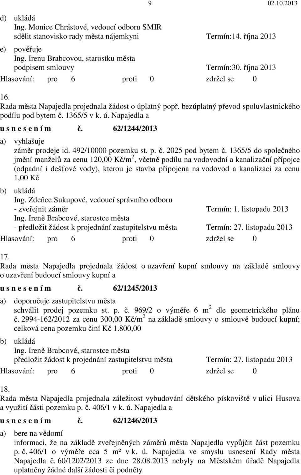 1365/5 do společného jmění manželů za cenu 120,00 Kč/m 2, včetně podílu na vodovodní a kanalizační přípojce (odpadní i dešťové vody), kterou je stavba připojena na vodovod a kanalizaci za cenu 1,00