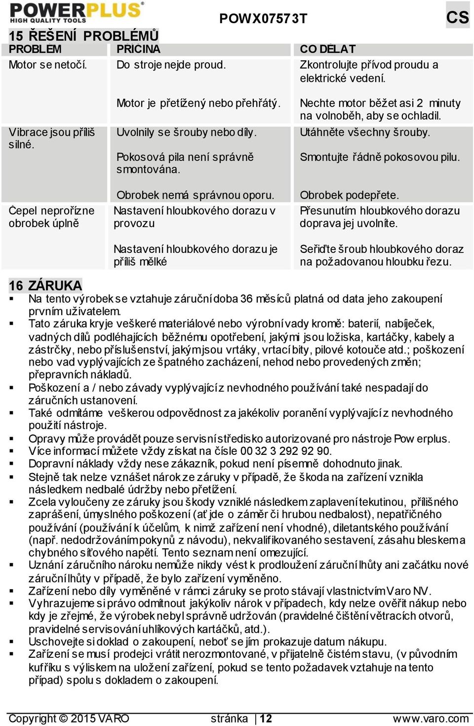 Nastavení hloubkového dorazu v provozu Nechte motor běžet asi 2 minuty na volnoběh, aby se ochladil. Utáhněte všechny šrouby. Smontujte řádně pokosovou pilu. Obrobek podepřete.