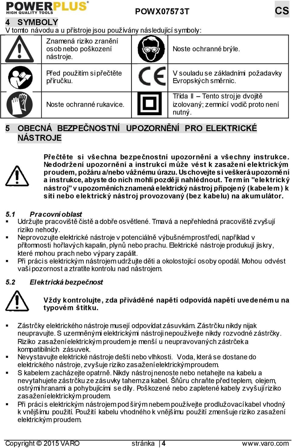 5 OBECNÁ BEZPEČNOSTNÍ UPOZORNĚNÍ PRO ELEKTRICKÉ NÁSTROJE Přečtěte si všechna bezpečnostní upozornění a všechny instrukce.