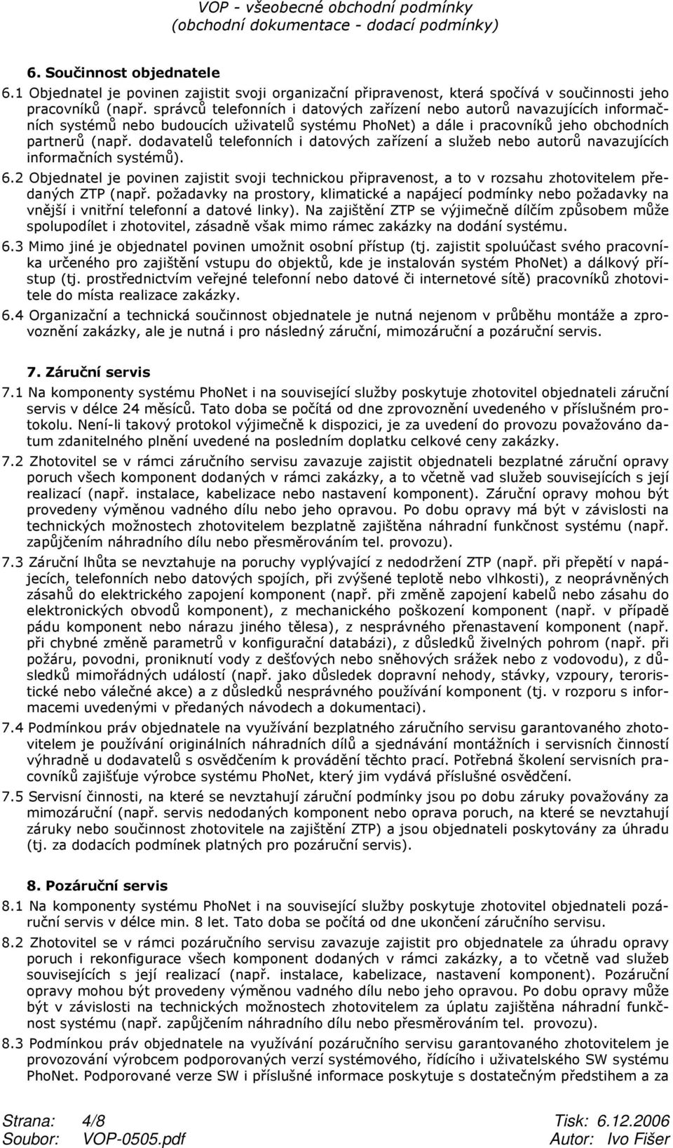 dodavatelů telefonních i datových zařízení a služeb nebo autorů navazujících informačních systémů). 6.