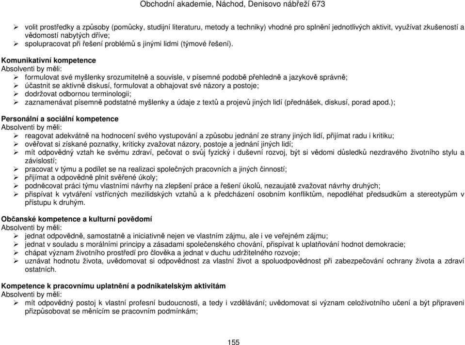 Komunikativní kompetence formulovat své myšlenky srozumitelně a souvisle, v písemné podobě přehledně a jazykově správně; účastnit se aktivně diskusí, formulovat a obhajovat své názory a postoje;