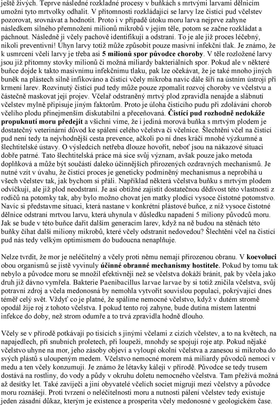 Proto i v případě útoku moru larva nejprve zahyne následkem silného přemnoţení milionů mikrobů v jejím těle, potom se začne rozkládat a páchnout. Následně ji včely pachově identifikují a odstraní.