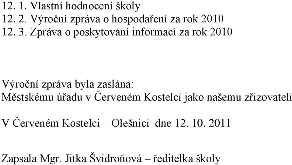 Zpráva o poskytování informací za rok 2010 Výroční zpráva byla zaslána: