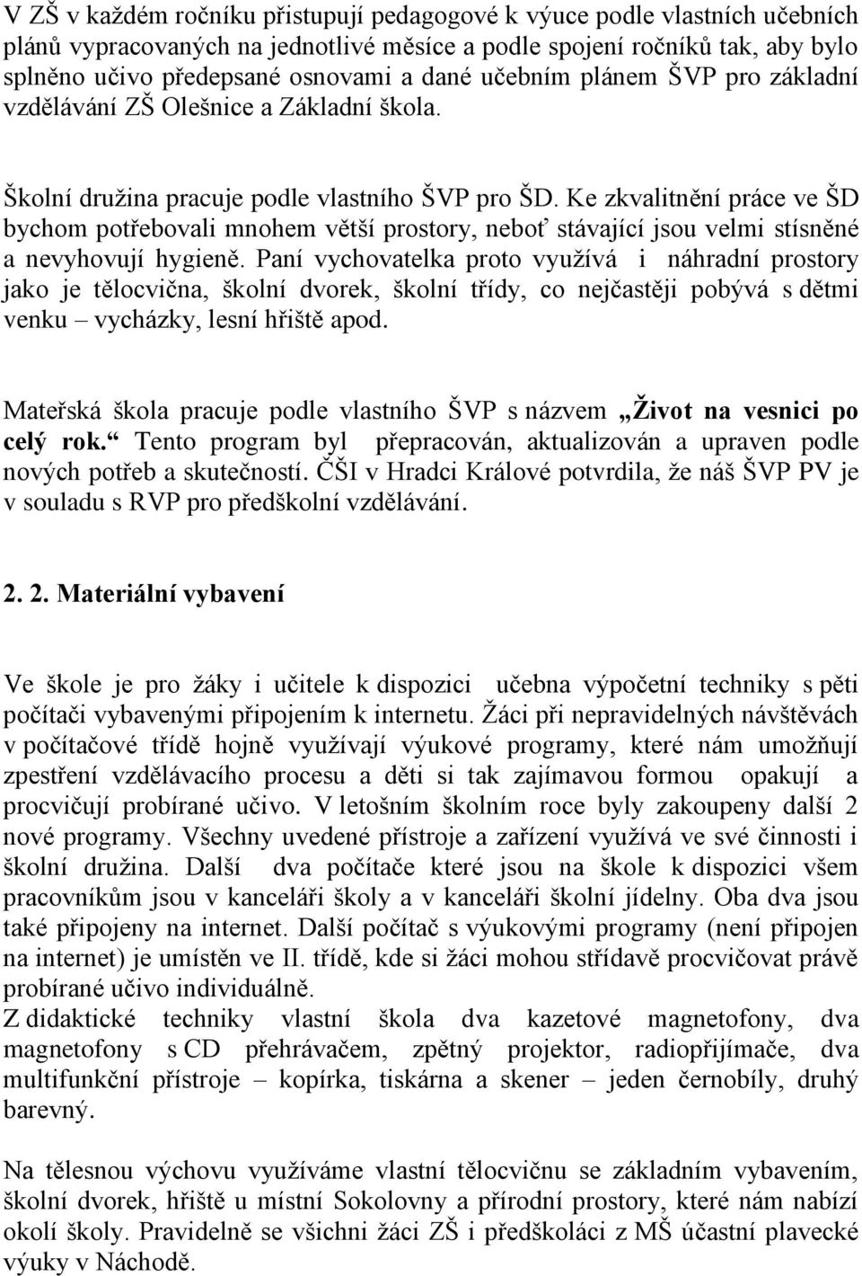 Ke zkvalitnění práce ve ŠD bychom potřebovali mnohem větší prostory, neboť stávající jsou velmi stísněné a nevyhovují hygieně.