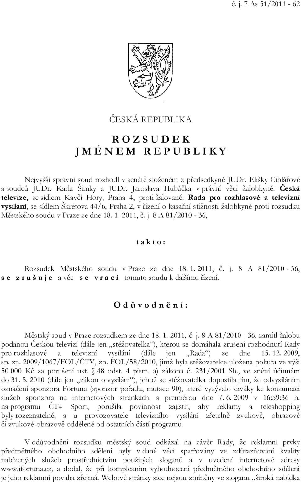 Jaroslava Hubáčka v právní věci žalobkyně: Česká televize, se sídlem Kavčí Hory, Praha 4, proti žalované: Rada pro rozhlasové a televizní vysílání, se sídlem Škrétova 44/6, Praha 2, v řízení o
