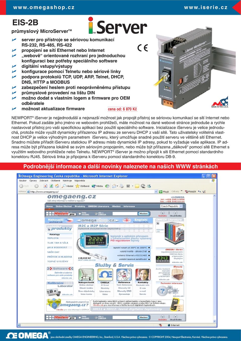 bez potfieby speciálního software digitální vstupy/v stupy konfigurace pomocí Telnetu nebo sériové linky podpora protokolû TCP, UDP, ARP, Telnet, DHCP, DNS, HTTP a MODBUS zabezpeãení heslem proti