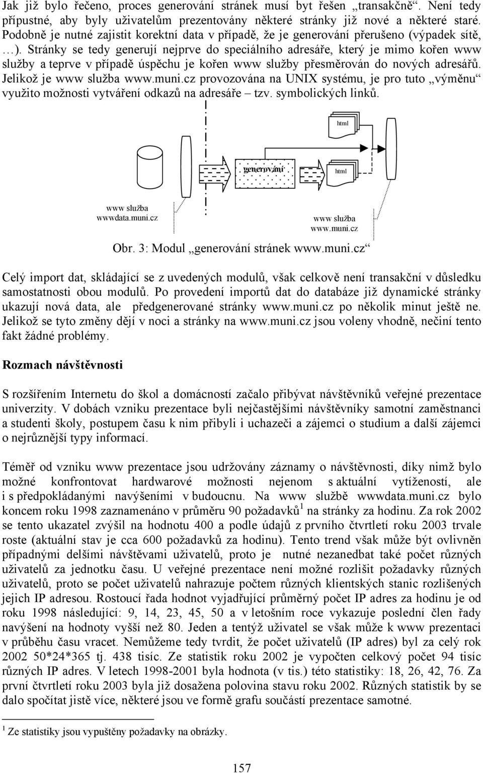 Stránky se tedy generují nejprve do speciálního adresáře, který je mimo kořen www služby a teprve v případě úspěchu je kořen www služby přesměrován do nových adresářů. Jelikož je www služba www.muni.