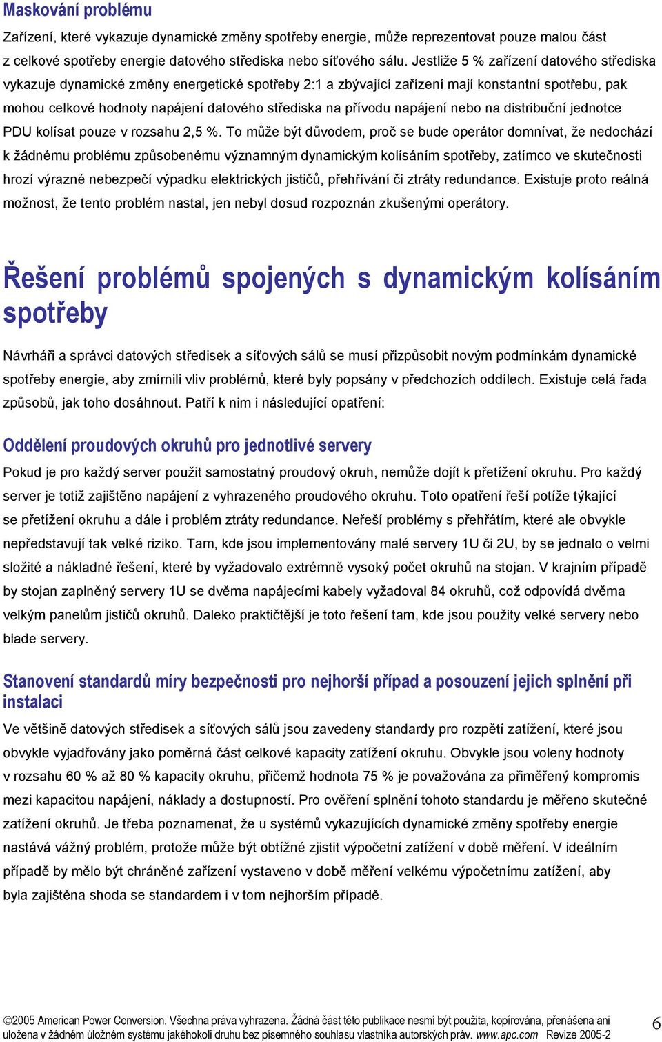 přívodu napájení nebo na distribuční jednotce PDU kolísat pouze v rozsahu 2,5 %.