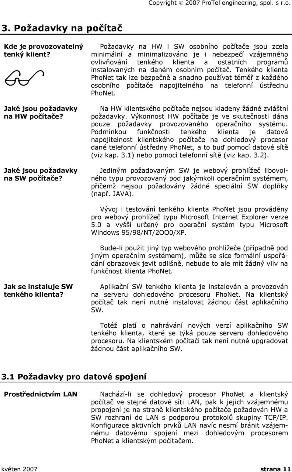 Tenkého klienta PhoNet tak lze bezpečně a snadno používat téměř z každého osobního počítače napojitelného na telefonní ústřednu PhoNet.