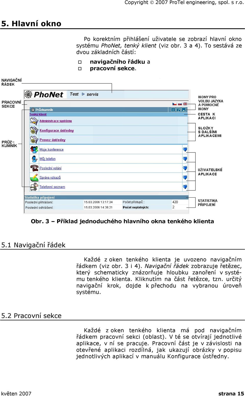 1 Navigační řádek Každé z oken tenkého klienta je uvozeno navigačním řádkem (viz obr. 3 i 4).