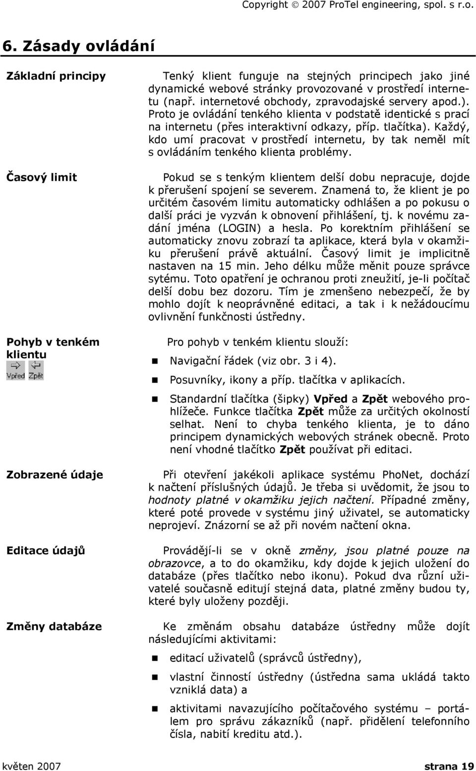 provozované v prostředí internetu (např. internetové obchody, zpravodajské servery apod.). Proto je ovládání tenkého klienta v podstatě identické s prací na internetu (přes interaktivní odkazy, příp.