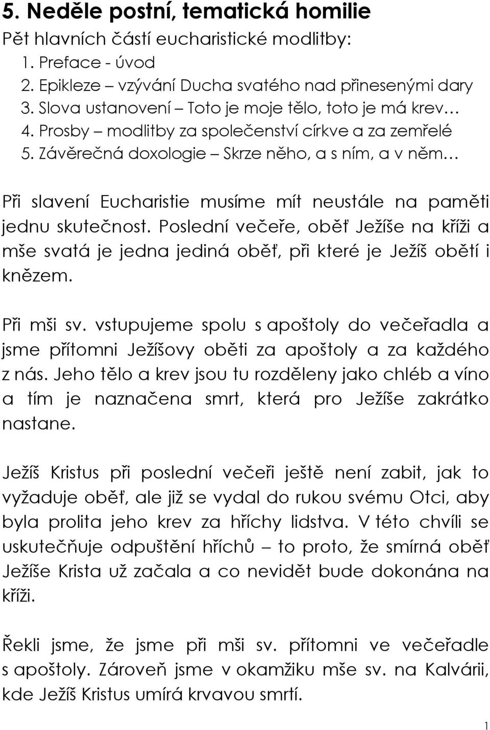 Záv re ná doxologie Skrze n ho, a s ním, a v n m P i slavení Eucharistie musíme mít neustále na pam ti jednu skute nost.