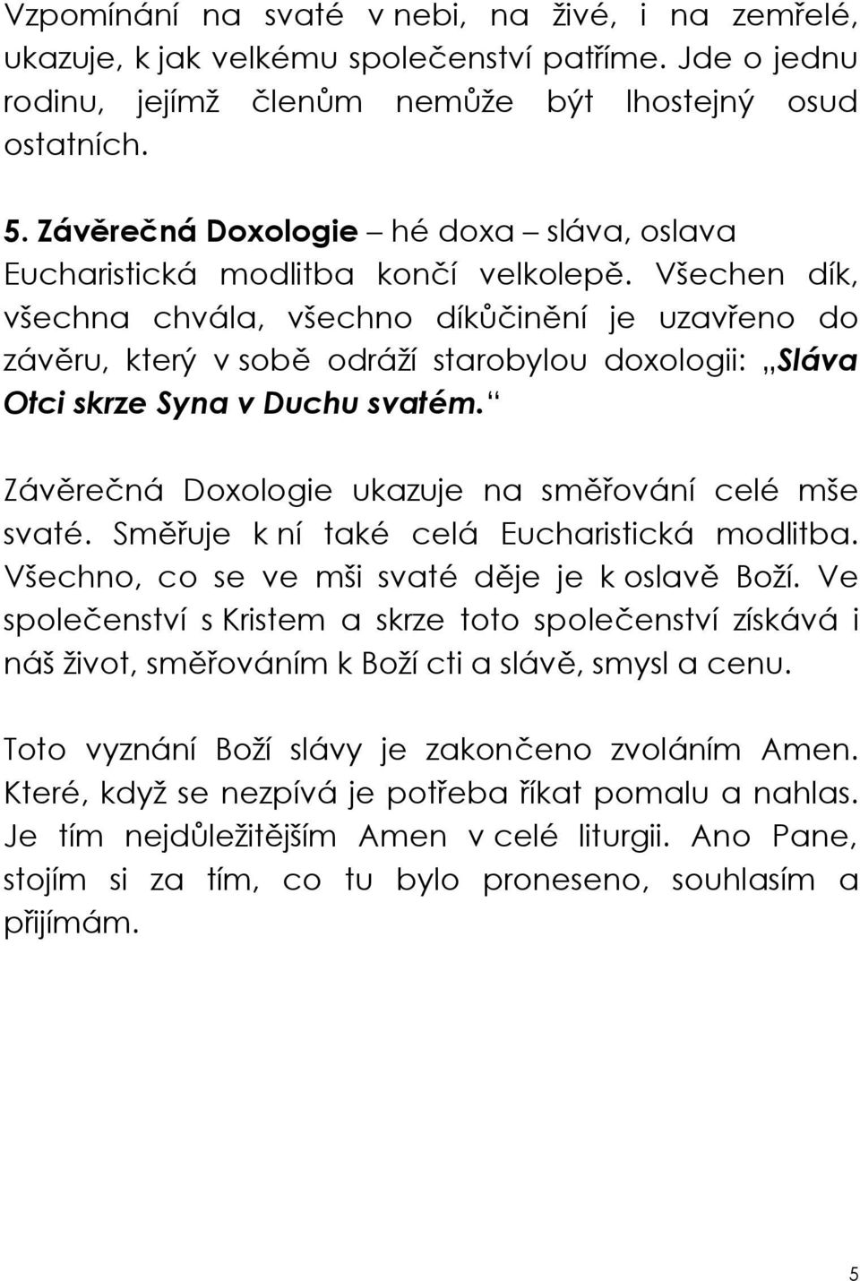 Všechen dík, všechna chvála, všechno dík in ní je uzav eno do záv ru, který v sob odráží starobylou doxologii: Sláva Otci skrze Syna v Duchu svatém.
