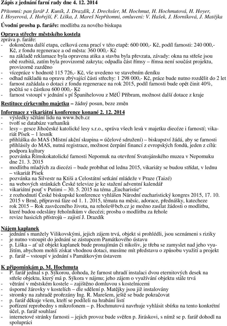 faráře: - dokončena další etapa, celková cena prací v této etapě: 600 000,- Kč, podíl farnosti: 240 000,- Kč, z fondu regenerace a od města: 360 000,- Kč - na základě reklamace byla opravena atika a