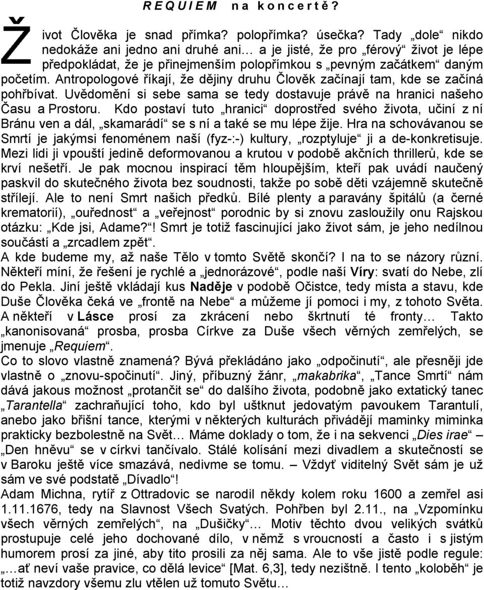 Antropologové říkají, že dějiny druhu Člověk začínají tam, kde se začíná pohřbívat. Uvědomění si sebe sama se tedy dostavuje právě na hranici našeho Času a Prostoru.