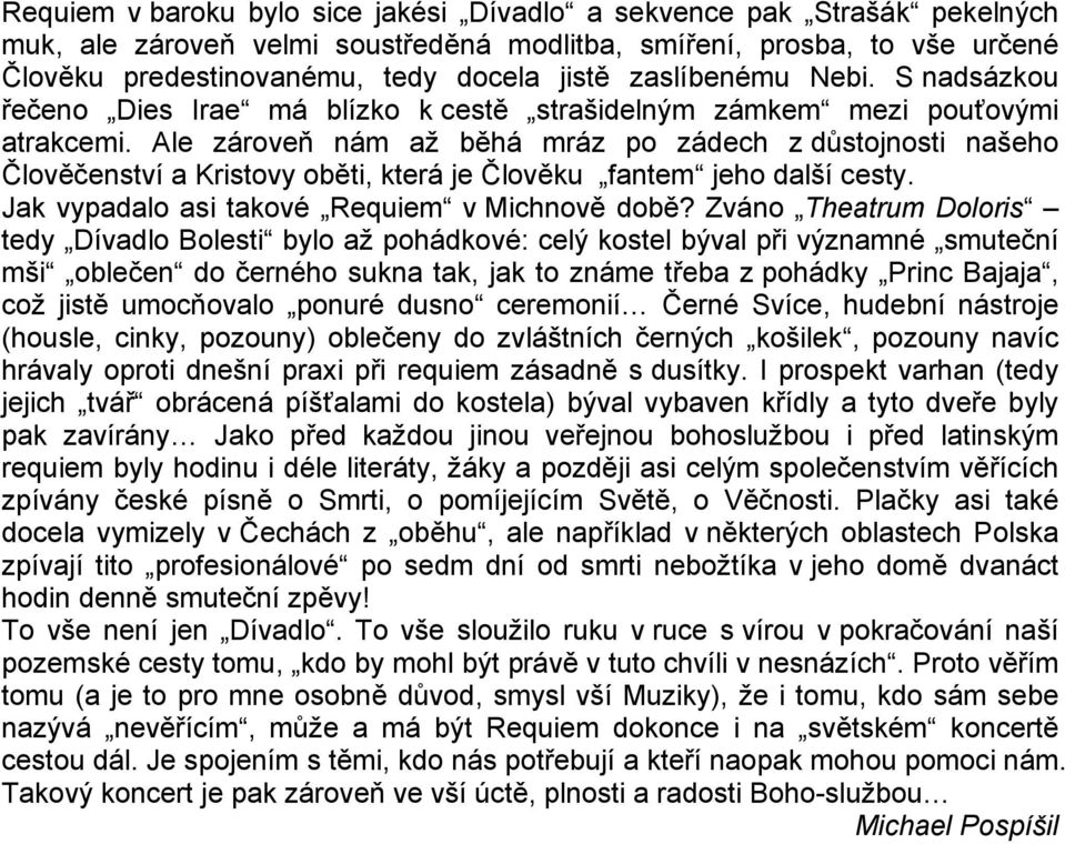 Ale zároveň nám až běhá mráz po zádech z důstojnosti našeho Člověčenství a Kristovy oběti, která je Člověku fantem jeho další cesty. Jak vypadalo asi takové Requiem v Michnově době?