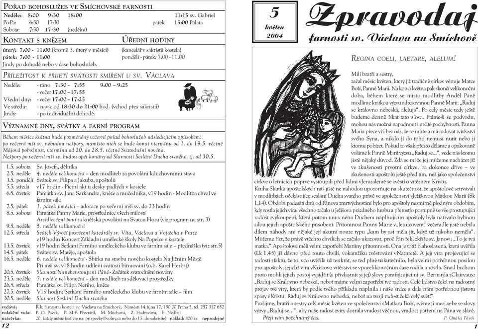 VÝZNAMNÉ DNY, SVÁTKY A FARNÍ PROGRAM ÚØEDNÍ HODINY (kanceláø v sakristii kostela) pondìlí - pátek: 7:00-11:00 PØÍLEŽITOST K PØIJETÍ SVÁTOSTI SMÍØENÍ U SV.