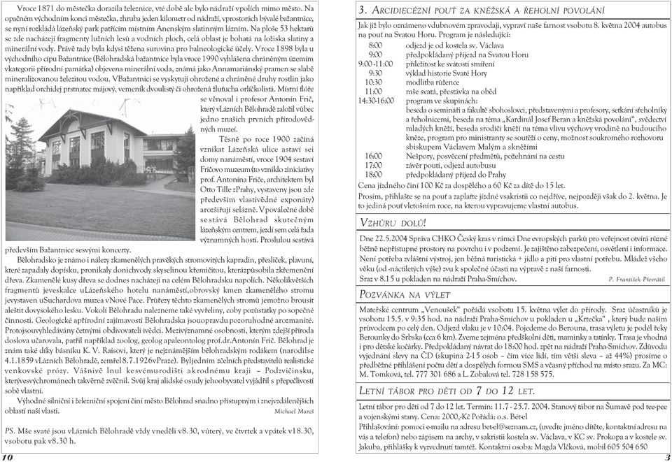 Na ploše 53 hektarù se zde nacházejí fragmenty lužních lesù a vodních ploch, celá oblast je bohatá na ložiska slatiny a minerální vody. Právì tady byla kdysi tìžena surovina pro balneologické úèely.