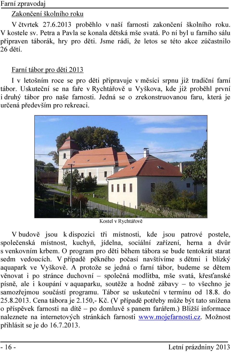 Farní tábor pro děti 2013 I v letošním roce se pro děti připravuje v měsíci srpnu již tradiční farní tábor.