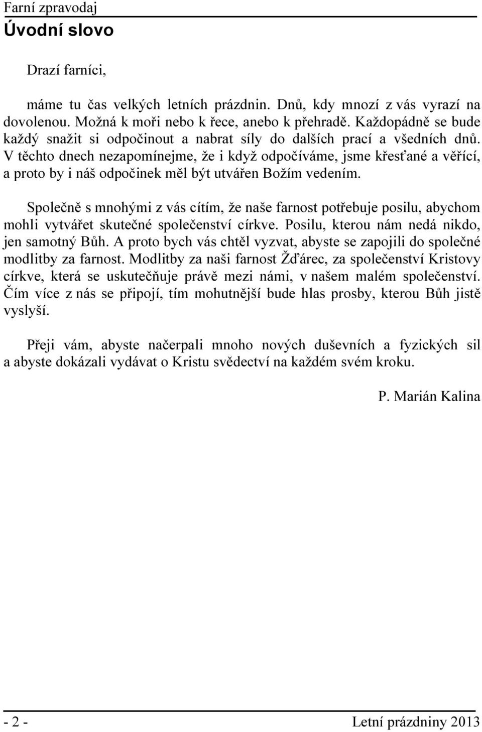 V těchto dnech nezapomínejme, že i když odpočíváme, jsme křesťané a věřící, a proto by i náš odpočinek měl být utvářen Božím vedením.