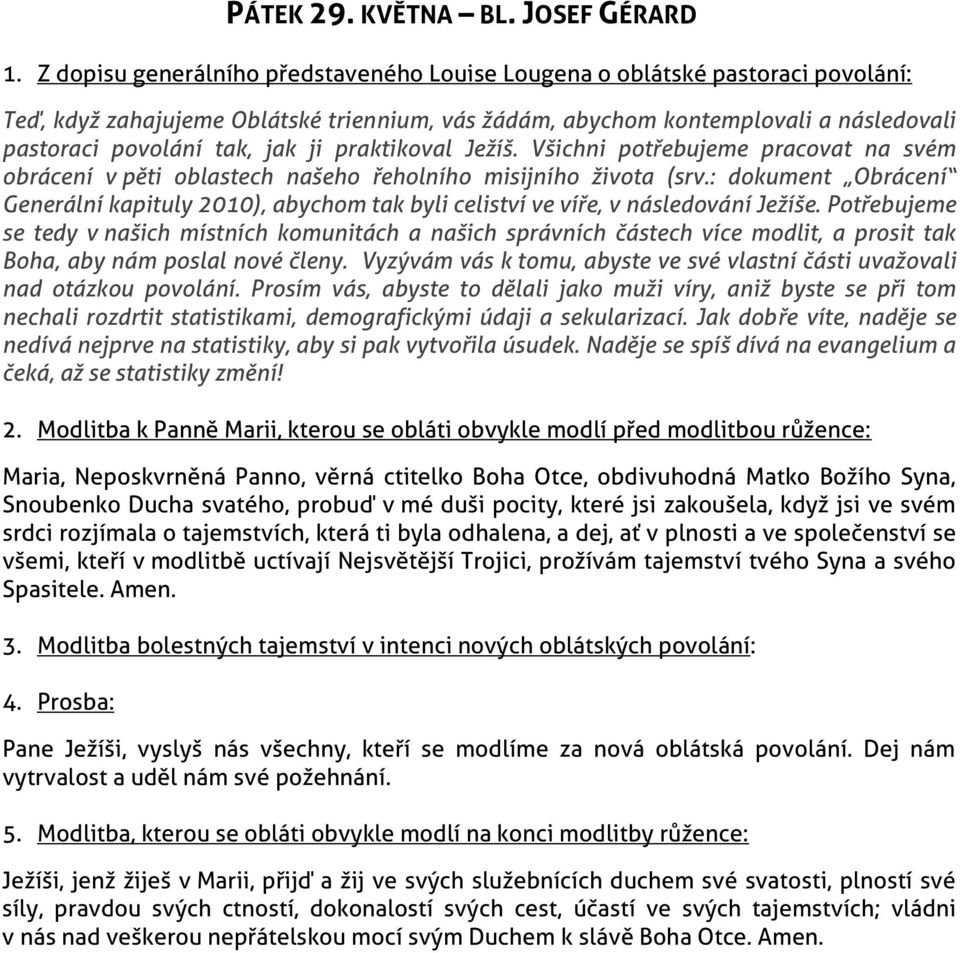 : dokument Obrácení Generální kapituly 2010), abychom tak byli celiství ve víře, v následování Ježíše.