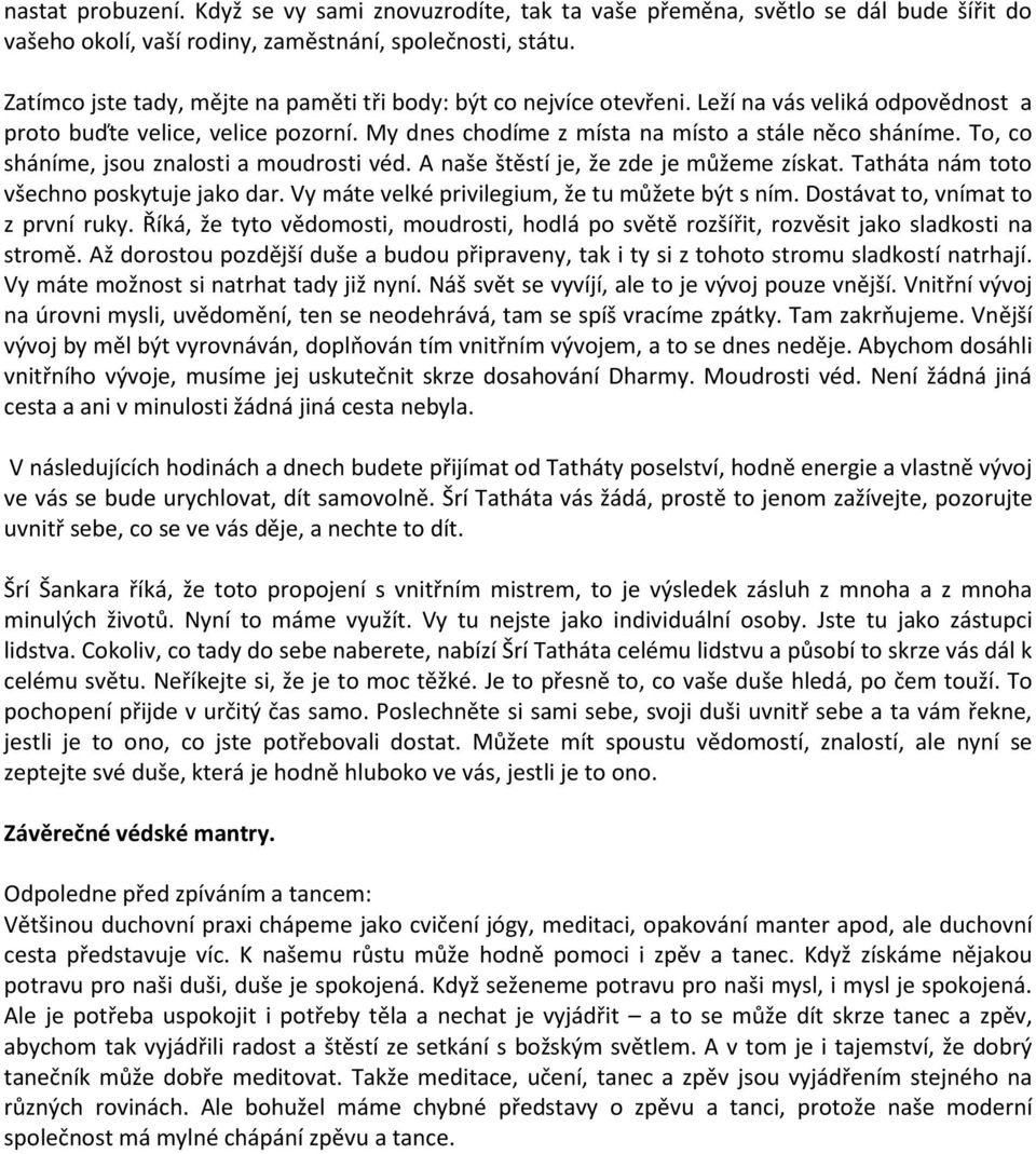 To, co sháníme, jsou znalosti a moudrosti véd. A naše štěstí je, že zde je můžeme získat. Tatháta nám toto všechno poskytuje jako dar. Vy máte velké privilegium, že tu můžete být s ním.