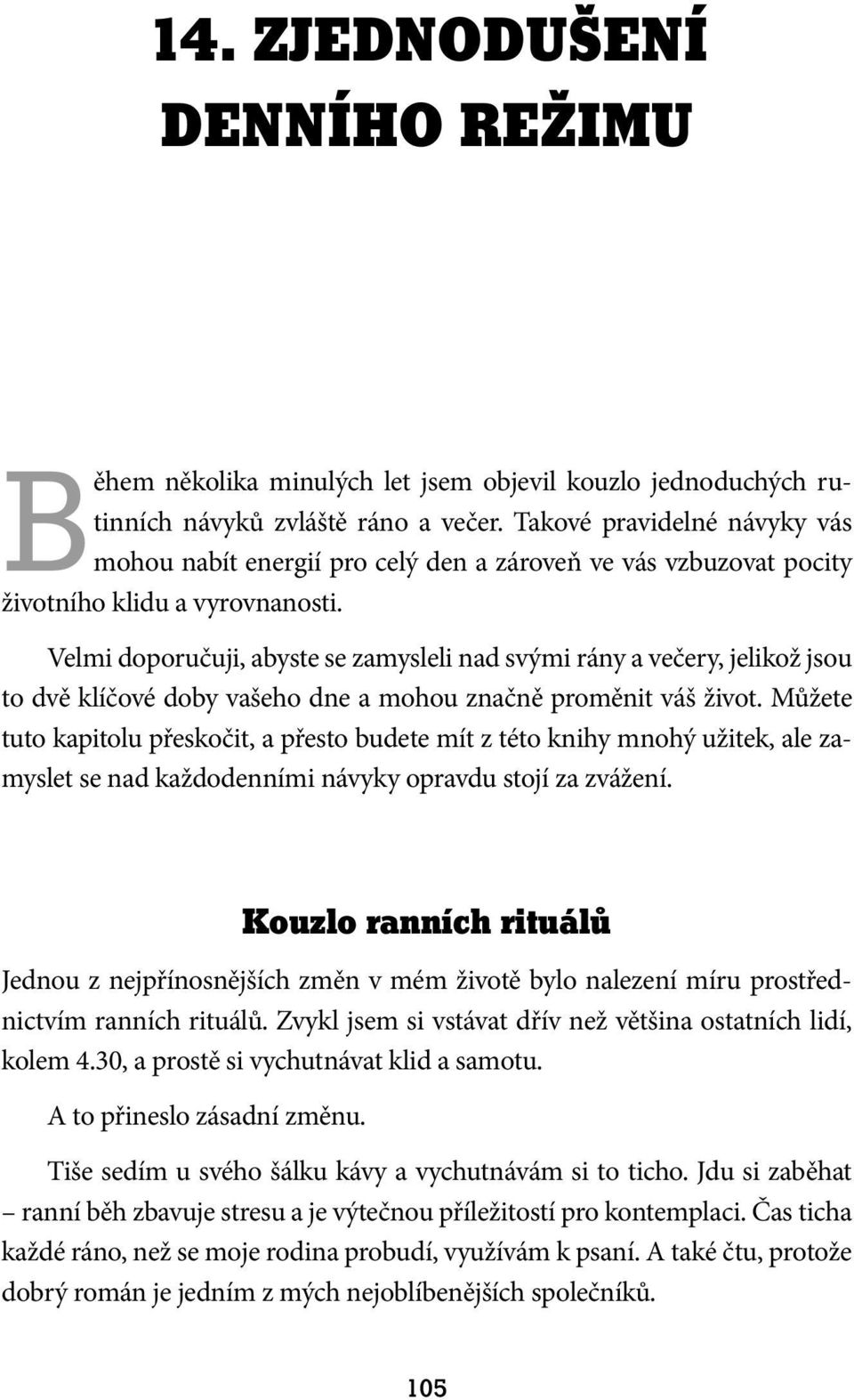 Velmi doporučuji, abyste se zamysleli nad svými rány a večery, jelikož jsou to dvě klíčové doby vašeho dne a mohou značně proměnit váš život.