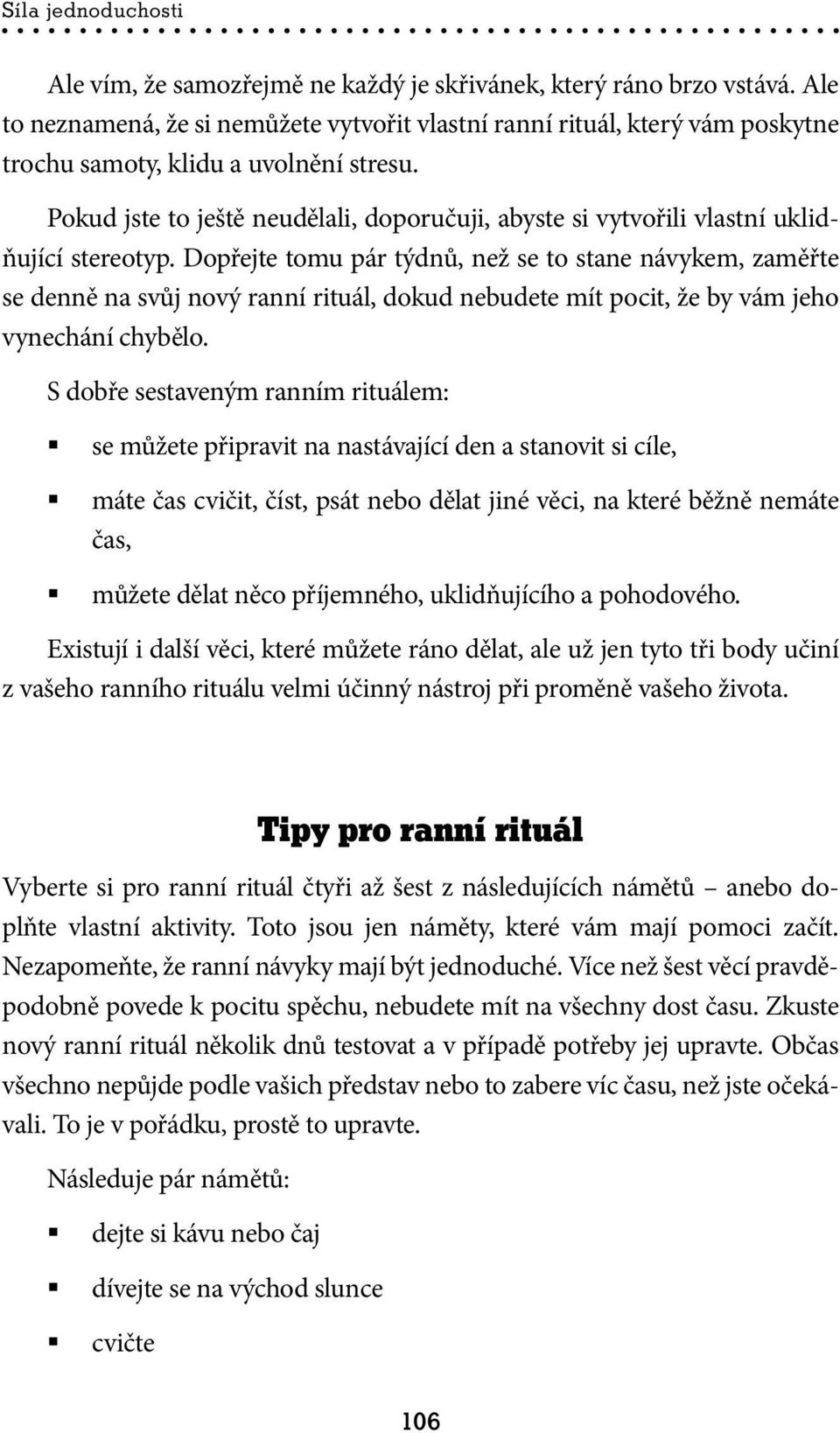 Pokud jste to ještě neudělali, doporučuji, abyste si vytvořili vlastní uklidňující stereotyp.