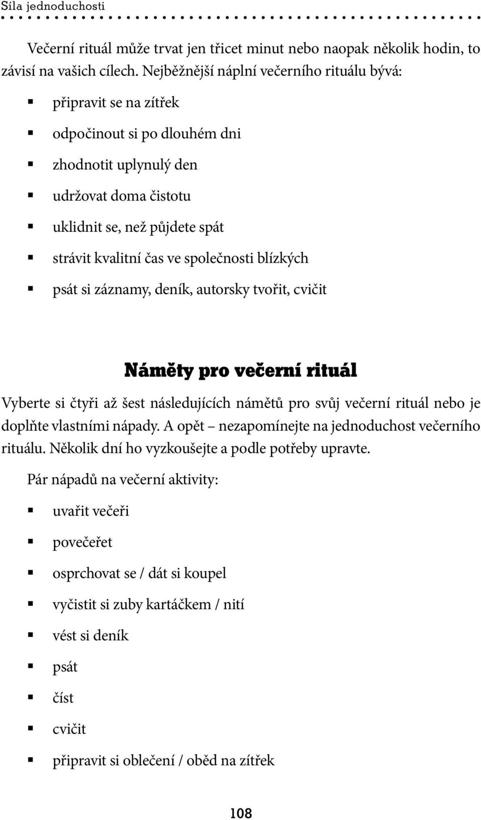 společnosti blízkých psát si záznamy, deník, autorsky tvořit, cvičit Náměty pro večerní rituál Vyberte si čtyři až šest následujících námětů pro svůj večerní rituál nebo je doplňte vlastními nápady.