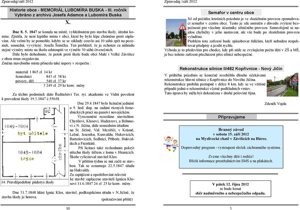 Ten prohlásil, že je ochoten za náhradu stejné výměry místo na školu odstoupiti ve výměře 30 sáhů čtverečních.