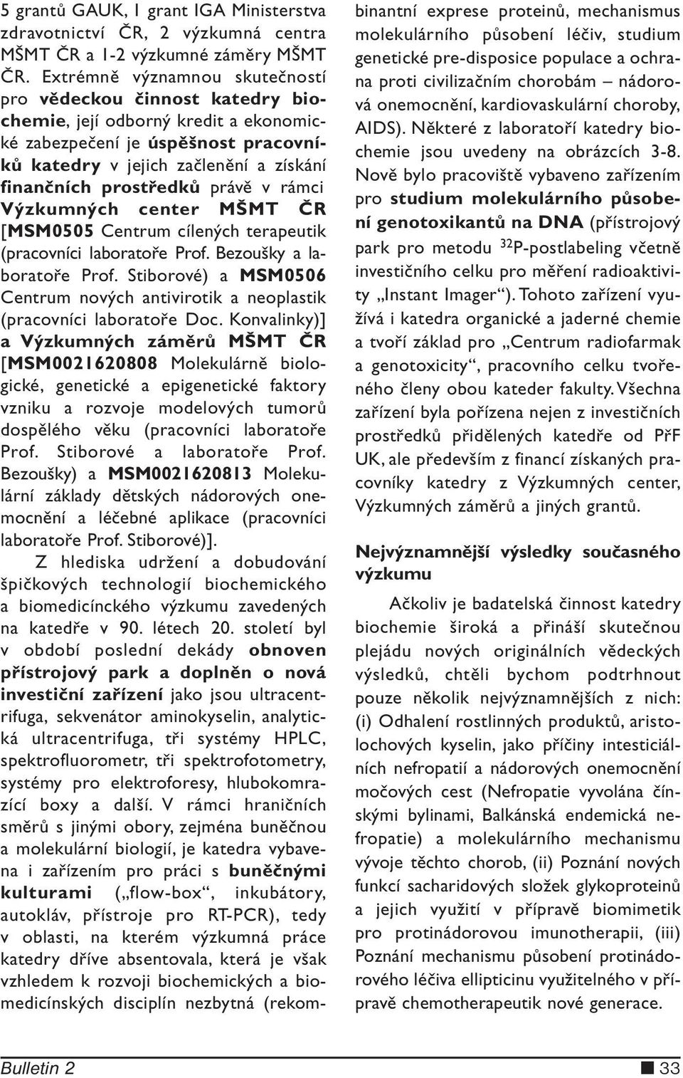 právě v rámci Výzkumných center MŠMT ČR [MSM0505 Centrum cílených terapeutik (pracovníci laboratoře Prof. Bezoušky a laboratoře Prof.