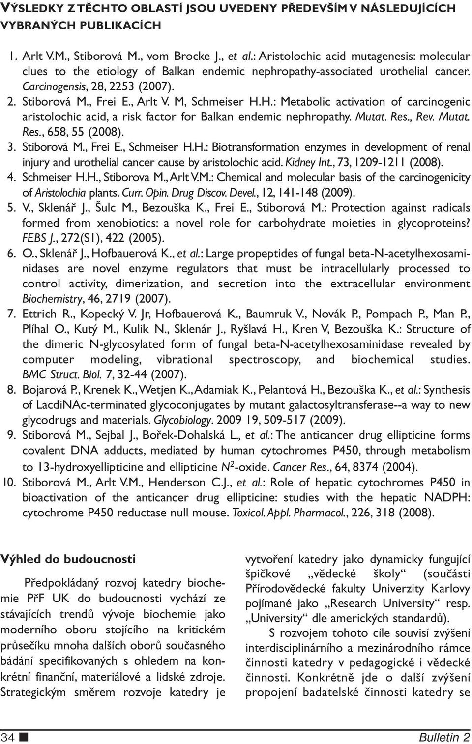 M, Schmeiser H.H.: Metabolic activation of carcinogenic aristolochic acid, a risk factor for Balkan endemic nephropathy. Mutat. Res., Rev. Mutat. Res., 658, 55 (2008). 3. Stiborová M., Frei E.