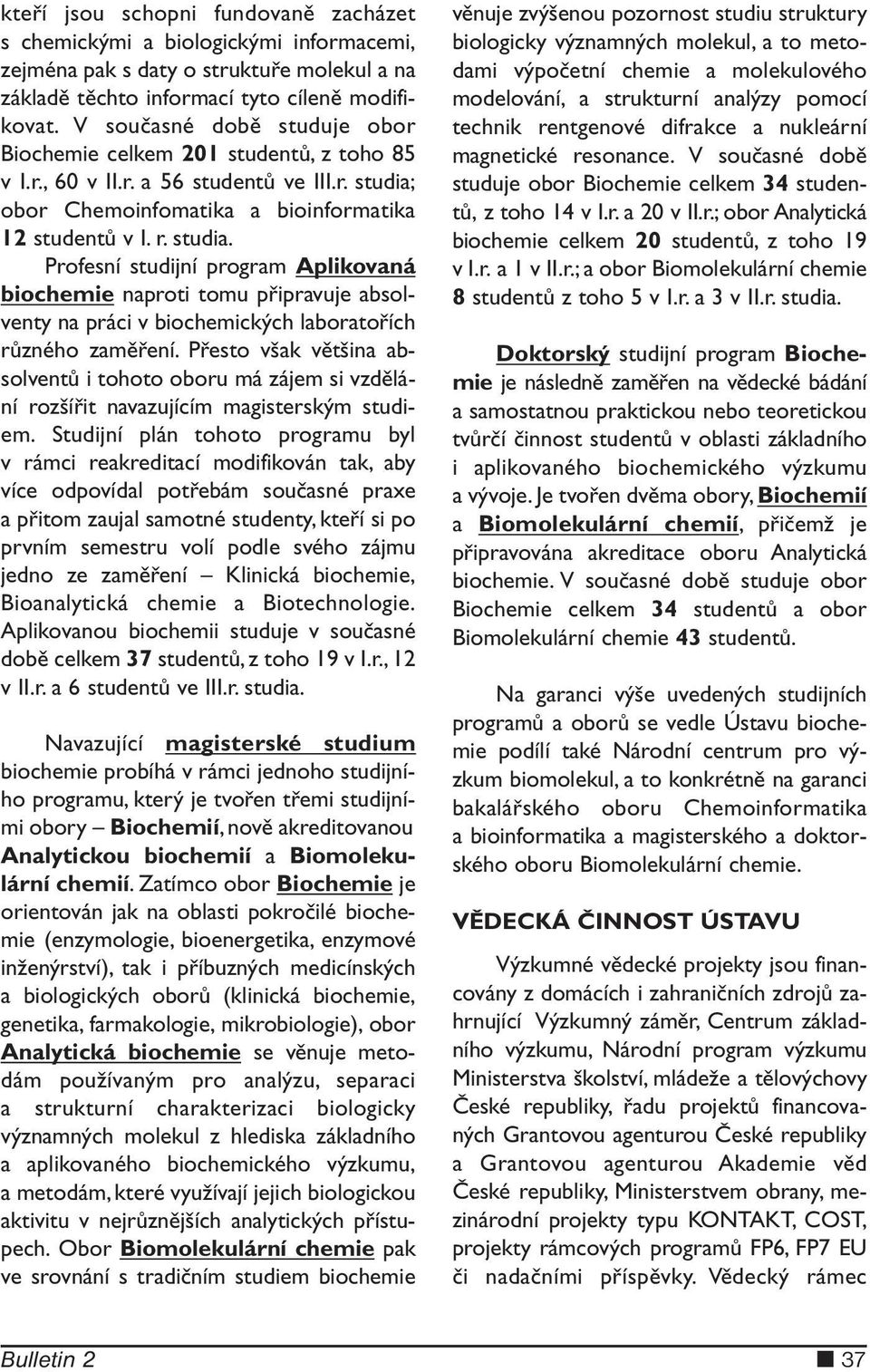 obor Chemoinfomatika a bioinformatika 12 studentů v I. r. studia.