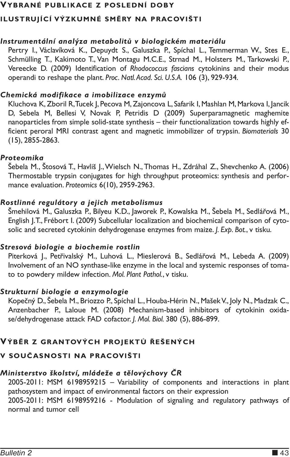 (2009) Identification of Rhodococcus fascians cytokinins and their modus operandi to reshape the plant. Proc. Natl. Acad. Sci. U.S.A. 106 (3), 929-934.